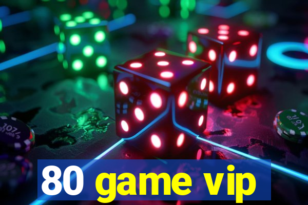 80 game vip